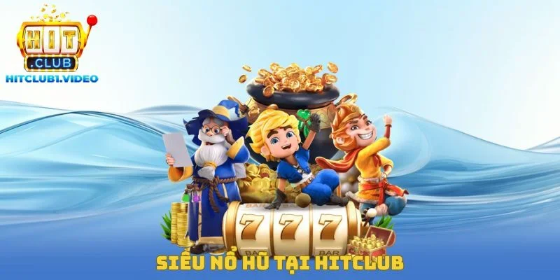 Siêu Nổ Hũ Tại Hitclub